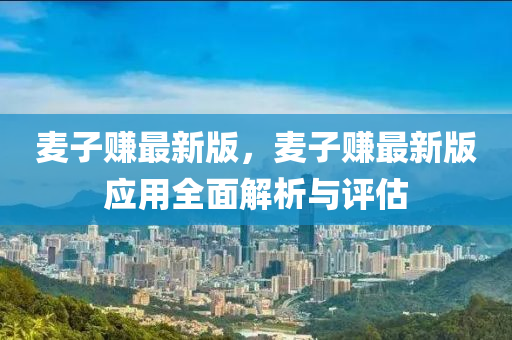 麥子賺最新版，麥子賺液壓動力機械,元件制造最新版應(yīng)用全面解析與評估
