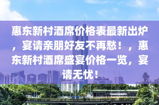 惠東新村酒席價(jià)格表最新出爐，宴請親朋好友不再愁！，惠東新村酒席盛宴價(jià)格一覽，宴請無憂！液壓動(dòng)力機(jī)械,元件制造
