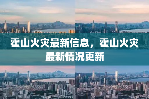 霍山火災(zāi)最新信息，霍山火災(zāi)最新情況更新液壓動(dòng)力機(jī)械,元件制造