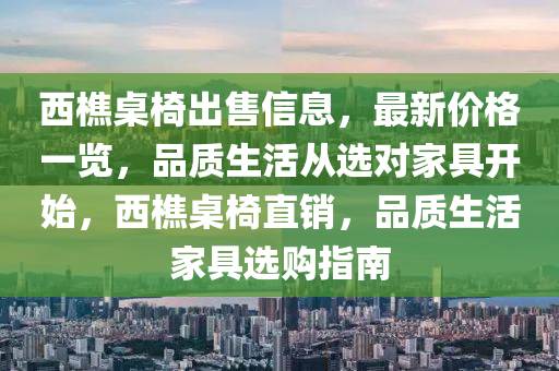 西液壓動(dòng)力機(jī)械,元件制造樵桌椅出售信息，最新價(jià)格一覽，品質(zhì)生活從選對家具開始，西樵桌椅直銷，品質(zhì)生活家具選購指南