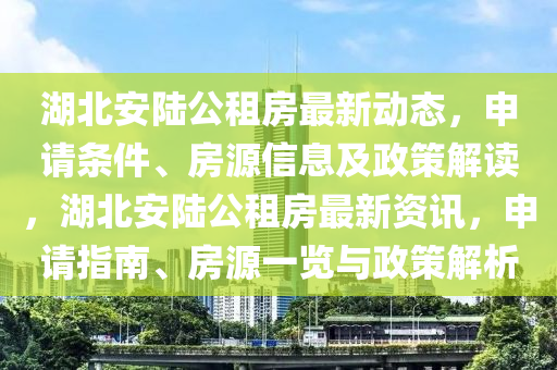 湖北安陸公租房最新動態(tài)，申請條件、房源信息及政策解讀，湖北安陸公租房最新資訊，申請指南、房源一覽與政策解析液壓動力機械,元件制造