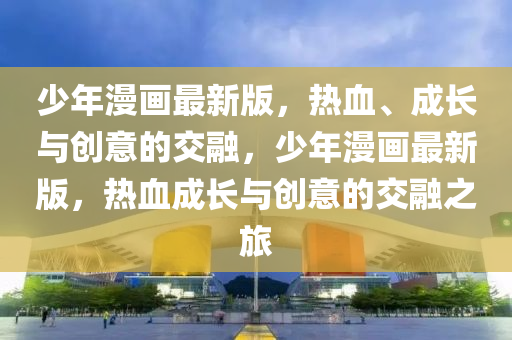 少年漫畫最液壓動力機(jī)械,元件制造新版，熱血、成長與創(chuàng)意的交融，少年漫畫最新版，熱血成長與創(chuàng)意的交融之旅