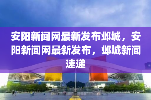 安陽新聞網(wǎng)最新發(fā)布鄴城，安陽新聞網(wǎng)最新發(fā)布，鄴城新聞速遞液壓動力機(jī)械,元件制造