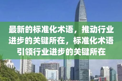 最新的標(biāo)準(zhǔn)化術(shù)語，推動(dòng)行業(yè)進(jìn)步的關(guān)鍵所在，標(biāo)準(zhǔn)化液壓動(dòng)力機(jī)械,元件制造術(shù)語引領(lǐng)行業(yè)進(jìn)步的關(guān)鍵所在