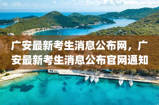 廣安最新考生消息公布網(wǎng)，廣安最新考生消息公布官網(wǎng)通知液壓動(dòng)力機(jī)械,元件制造
