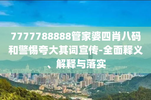 7777788888管家婆四肖八碼和警惕夸大其詞宣傳-全面釋義、解釋與落實(shí)液壓動(dòng)力機(jī)械,元件制造