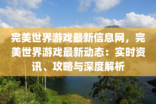 完美世界游戲最新信息網(wǎng)，完美世界游戲最新動態(tài)：實時資訊、攻略與深度解析液壓動力機械,元件制造