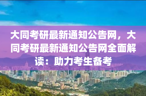 大同考研最新通知公告網(wǎng)，大同考研最新通知公告網(wǎng)全面解讀：助力考生備考液壓動力機(jī)械,元件制造