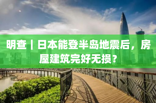 明查｜日本能登半島地震后，房屋建筑完好無(wú)損？液壓動(dòng)力機(jī)械,元件制造