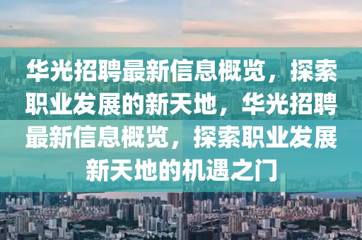 華光招聘最新信息概覽，探索職業(yè)發(fā)展的新天地，華光招聘最新信息概覽，探索職業(yè)發(fā)展新天地的機(jī)遇之門液壓動(dòng)力機(jī)械,元件制造