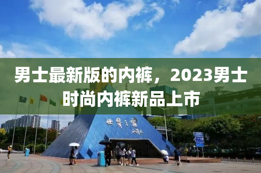 男士最新版的內(nèi)褲，2023男士時尚內(nèi)褲新品上市液壓動力機(jī)械,元件制造