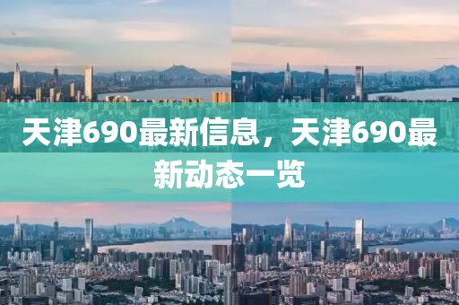 液壓動力機(jī)械,元件制造天津690最新信息，天津690最新動態(tài)一覽