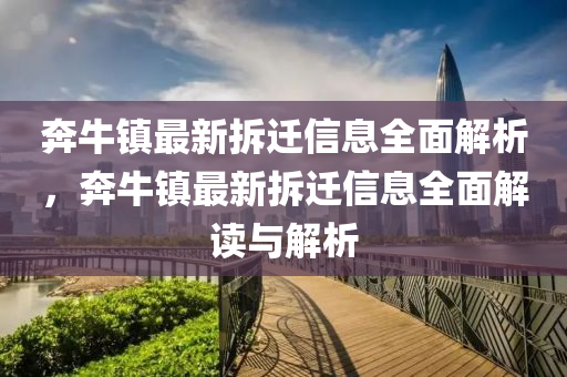 奔牛鎮(zhèn)最新拆遷信息全面解析，奔牛鎮(zhèn)最新液壓動力機械,元件制造拆遷信息全面解讀與解析