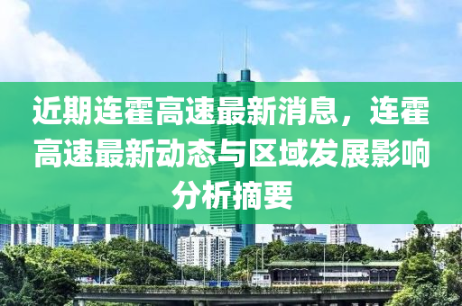 液壓動(dòng)力機(jī)械,元件制造近期連霍高速最新消息，連霍高速最新動(dòng)態(tài)與區(qū)域發(fā)展影響分析摘要