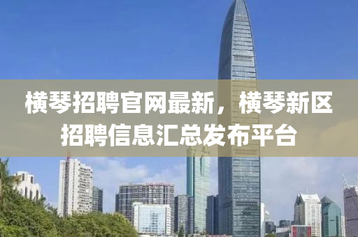 橫琴招聘官網(wǎng)最新，橫琴新區(qū)招聘信息匯總發(fā)布平臺(tái)液壓動(dòng)力機(jī)械,元件制造