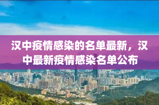 漢中疫情感染的名單最新，漢中最新疫情感染名單公布液壓動力機械,元件制造