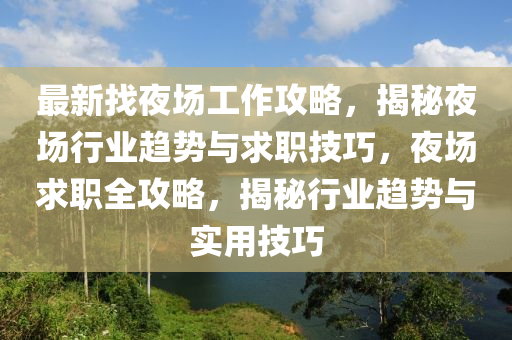 最新找夜場工作液壓動(dòng)力機(jī)械,元件制造攻略，揭秘夜場行業(yè)趨勢與求職技巧，夜場求職全攻略，揭秘行業(yè)趨勢與實(shí)用技巧