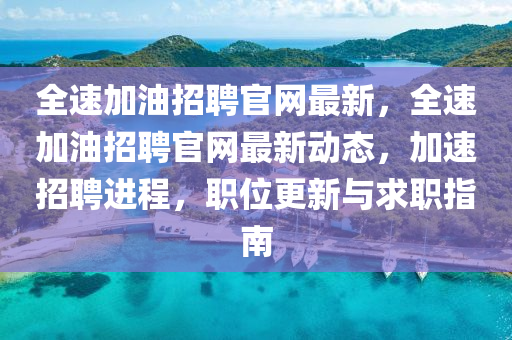 全速加油招聘官網(wǎng)最新，全速加油招聘官網(wǎng)最新動液壓動力機(jī)械,元件制造態(tài)，加速招聘進(jìn)程，職位更新與求職指南
