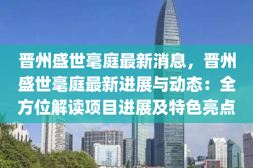 晉州盛世毫庭最新消息，晉州盛世毫庭最新進(jìn)展與動態(tài)：全方位解讀項目進(jìn)展及特色亮點液壓動力機械,元件制造