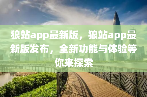 狼站app最新版，狼站app最新版發(fā)布，全新功能與體驗等你來探索液壓動力機(jī)械,元件制造