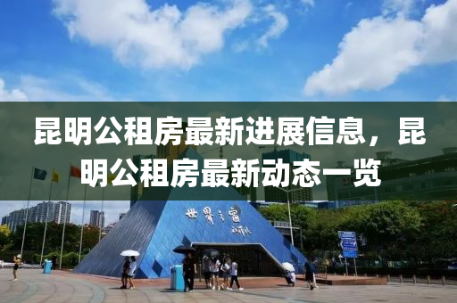 昆明公租房最新進(jìn)展信息，昆液壓動(dòng)力機(jī)械,元件制造明公租房最新動(dòng)態(tài)一覽