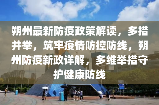 朔州最新防疫政策解液壓動(dòng)力機(jī)械,元件制造讀，多措并舉，筑牢疫情防控防線，朔州防疫新政詳解，多維舉措守護(hù)健康防線