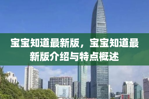 寶寶知道最新版，寶寶知道最新版介紹與特點(diǎn)概述液壓動(dòng)力機(jī)械,元件制造