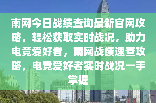 南網(wǎng)今日戰(zhàn)績(jī)查詢最新官網(wǎng)攻略，輕松獲取實(shí)時(shí)戰(zhàn)況，助力電競(jìng)愛好者，南網(wǎng)戰(zhàn)績(jī)速查攻略，電競(jìng)愛好者實(shí)時(shí)戰(zhàn)況一液壓動(dòng)力機(jī)械,元件制造手掌握