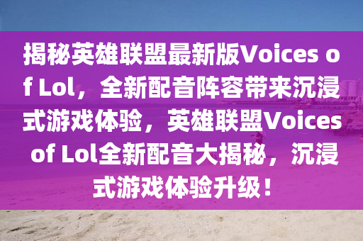 揭秘英雄聯(lián)盟最新版Voices of Lol，全新配音陣容帶來沉浸式游戲體驗(yàn)，英雄聯(lián)盟Voices of Lol全新配音大揭秘，沉浸式游戲體驗(yàn)升級(jí)！液壓動(dòng)力機(jī)械,元件制造