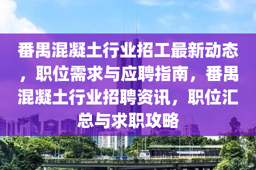 番禺混凝土行業(yè)招工最新動(dòng)態(tài)，職位需求與應(yīng)聘指南，番禺混凝土行業(yè)招聘資訊液壓動(dòng)力機(jī)械,元件制造，職位匯總與求職攻略