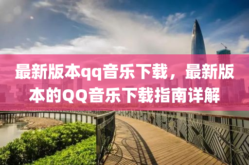 最新版本qq音樂下載，最新液壓動力機(jī)械,元件制造版本的QQ音樂下載指南詳解