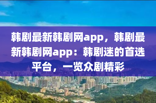 韓劇最新韓劇網(wǎng)a液壓動力機械,元件制造pp，韓劇最新韓劇網(wǎng)app：韓劇迷的首選平臺，一覽眾劇精彩