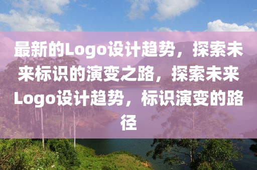最新的Logo液壓動力機(jī)械,元件制造設(shè)計(jì)趨勢，探索未來標(biāo)識的演變之路，探索未來Logo設(shè)計(jì)趨勢，標(biāo)識演變的路徑