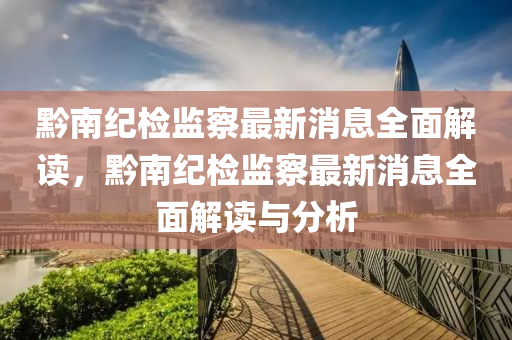 黔南紀檢監(jiān)察最新消息全面解讀，黔南紀檢監(jiān)察最新消息全液壓動力機械,元件制造面解讀與分析