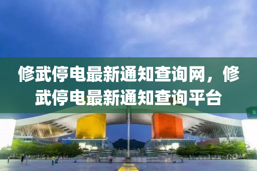 修武停電最新通知查詢網，修武停電最新液壓動力機械,元件制造通知查詢平臺