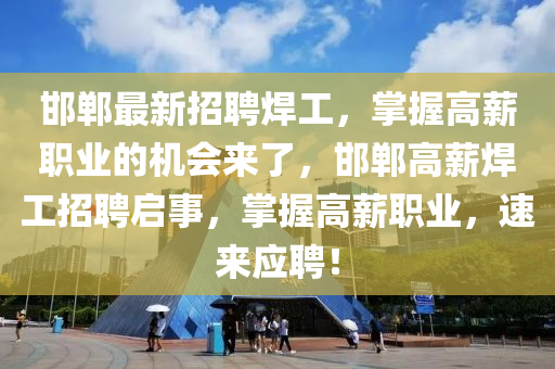 液壓動(dòng)力機(jī)械,元件制造邯鄲最新招聘焊工，掌握高薪職業(yè)的機(jī)會(huì)來(lái)了，邯鄲高薪焊工招聘啟事，掌握高薪職業(yè)，速來(lái)應(yīng)聘！