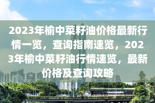 2023年榆中菜籽油價格最新行情一覽，查液壓動力機械,元件制造詢指南速覽，2023年榆中菜籽油行情速覽，最新價格及查詢攻略
