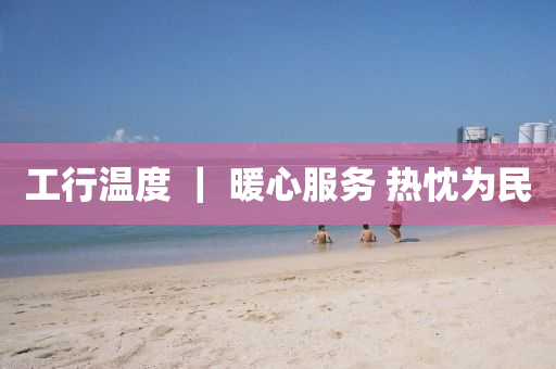 工行溫度 ｜ 暖心服務 熱忱為民液壓動力機械,元件制造