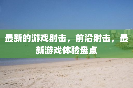 最新的游戲射擊，前沿射擊，最新游戲體驗(yàn)盤點(diǎn)液壓動力機(jī)械,元件制造