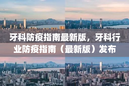 牙科防疫指南最新版，牙科行業(yè)防疫指南（最新版）發(fā)布液壓動(dòng)力機(jī)械,元件制造
