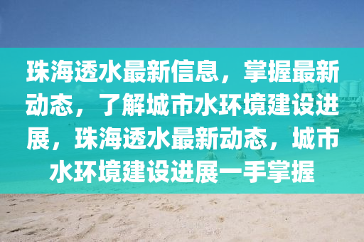 珠海透水最新信息，掌握最新動態(tài)，了解城市水環(huán)境建設(shè)進(jìn)展，珠海透水最新動態(tài)，城市水環(huán)境建設(shè)進(jìn)展一手掌握液壓動力機(jī)械,元件制造