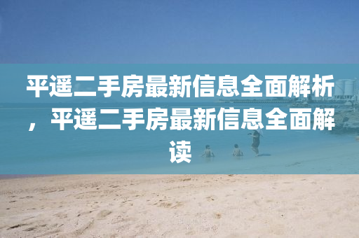 平液壓動(dòng)力機(jī)械,元件制造遙二手房最新信息全面解析，平遙二手房最新信息全面解讀