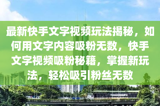 最新快手文字視頻玩法揭秘，如何用文字內(nèi)容吸粉無(wú)數(shù)，快手文字視頻吸粉秘籍，掌握新玩法，輕松吸引粉絲無(wú)數(shù)液壓動(dòng)力機(jī)械,元件制造