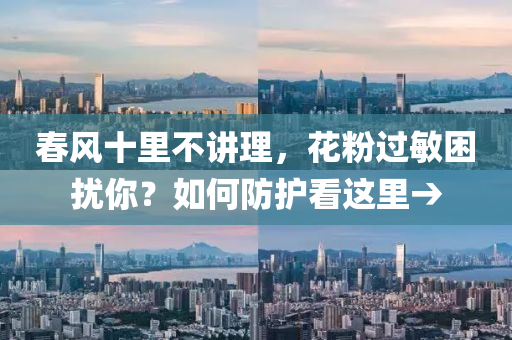 春風(fēng)十里不講理，花粉過敏困擾你？如何防護(hù)看這里→液壓動(dòng)力機(jī)械,元件制造