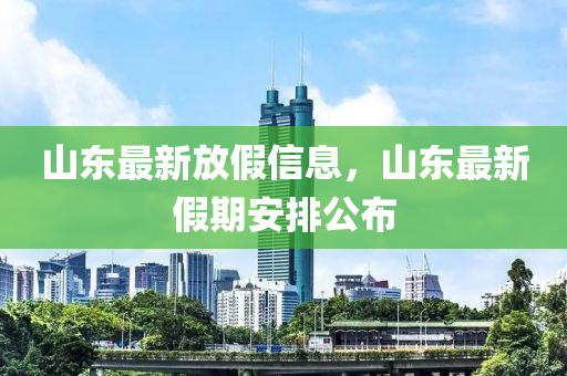 山東最新放假液壓動力機械,元件制造信息，山東最新假期安排公布