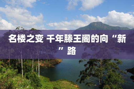 名樓之變 千年滕王閣的向“新”路液壓動(dòng)力機(jī)械,元件制造