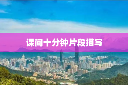 液壓動力機(jī)械,元件制造課間十分鐘片段描寫