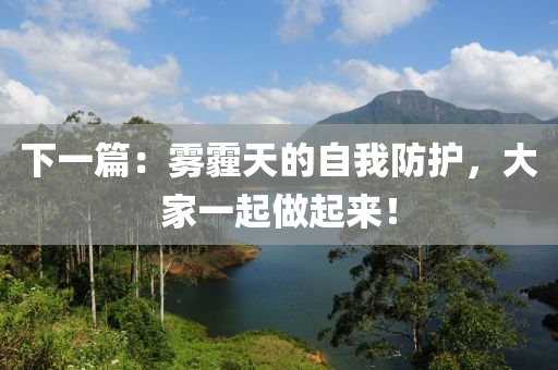 下一篇液壓動(dòng)力機(jī)械,元件制造：霧霾天的自我防護(hù)，大家一起做起來！