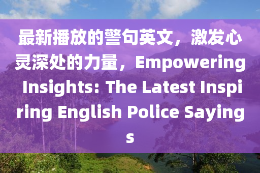 最新播放的液壓動(dòng)力機(jī)械,元件制造警句英文，激發(fā)心靈深處的力量，Empowering Insights: The Latest Inspiring English Police Sayings
