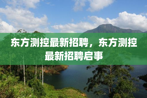 東方測(cè)控最新招聘，東方測(cè)控最新招聘啟事液壓動(dòng)力機(jī)械,元件制造